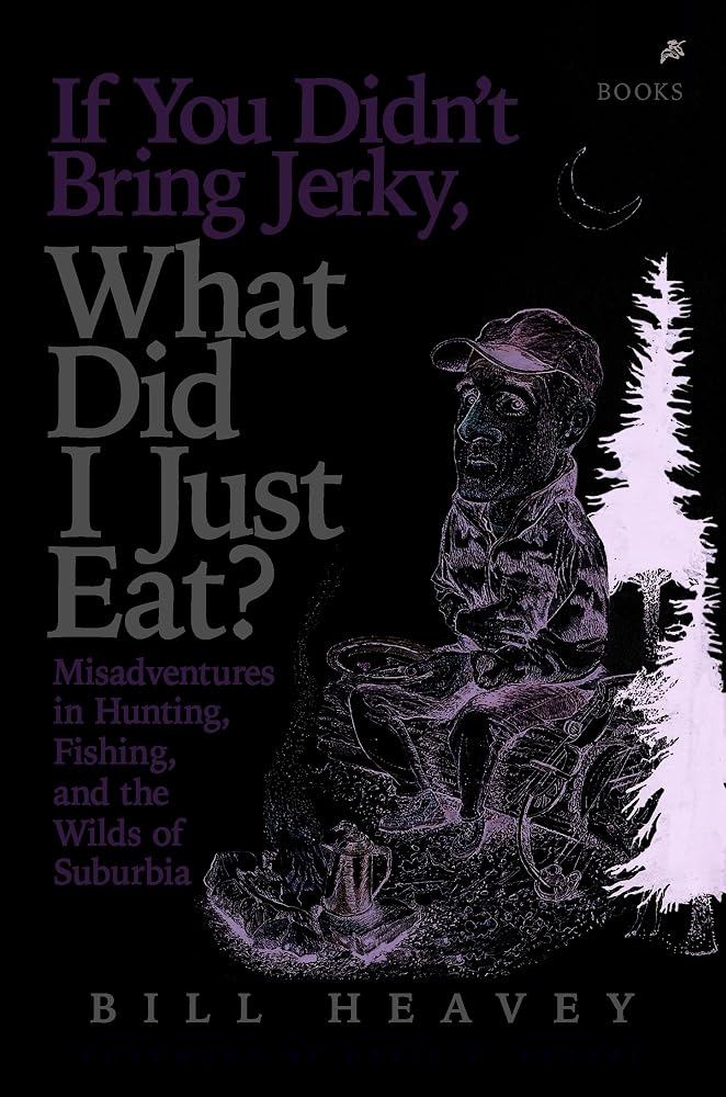 If You Didn't Bring Jerky, What Did I Just Eat: Misadventures in Hunting, Fishing, and the Wilds of Suburbia cover image