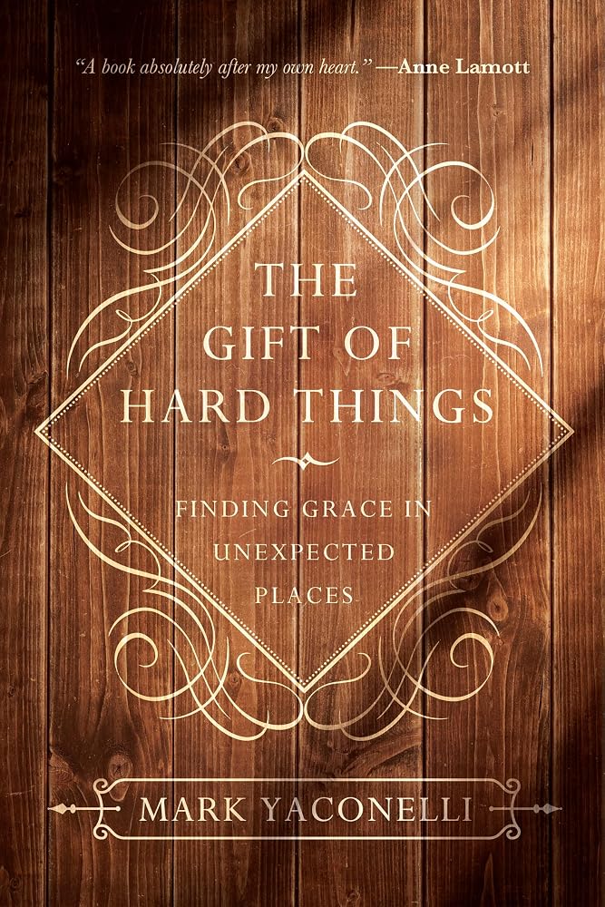 The Gift of Hard Things: Finding Grace in Unexpected Places cover image