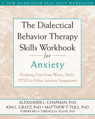 The Dialectical Behavior Therapy Skills Workbook for Anxiety: Breaking Free from Worry, Panic, PTSD, and Other Anxiety Symptoms cover image