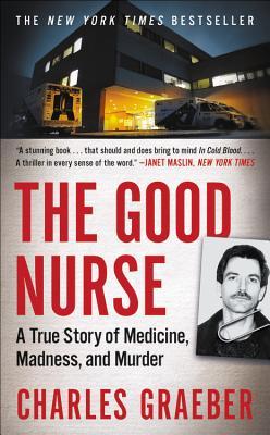 The Good Nurse: A True Story of Medicine, Madness, and Murder cover image