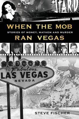 When the Mob Ran Vegas: Stories of Money, Mayhem and Murder cover image