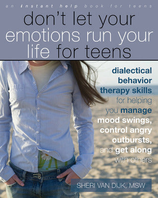 Don't Let Your Emotions Run Your Life for Teens: Dialectical Behavior Therapy Skills for Helping You Manage Mood Swings, Control Angry Outbursts, and Get Along with Others cover image