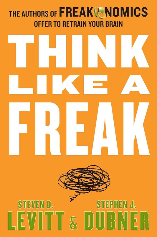 Think Like a Freak: The Authors of Freakonomics Offer to Retrain Your Brain cover image