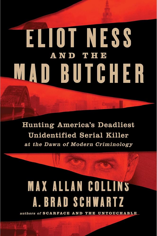 Eliot Ness and the Mad Butcher: Hunting a Serial Killer at the Dawn of Modern Criminology – The Epic True Crime Story of the Untouchable Who Faced His Greatest Case cover image