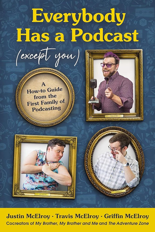 Everybody Has a Podcast (Except You): A How-to Guide from the First Family of Podcasting cover image