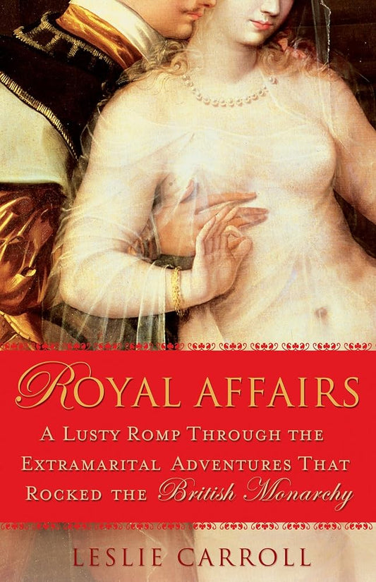 Royal Affairs: A Lusty Romp Through the Extramarital Adventures That Rocked the British Monarchy cover image