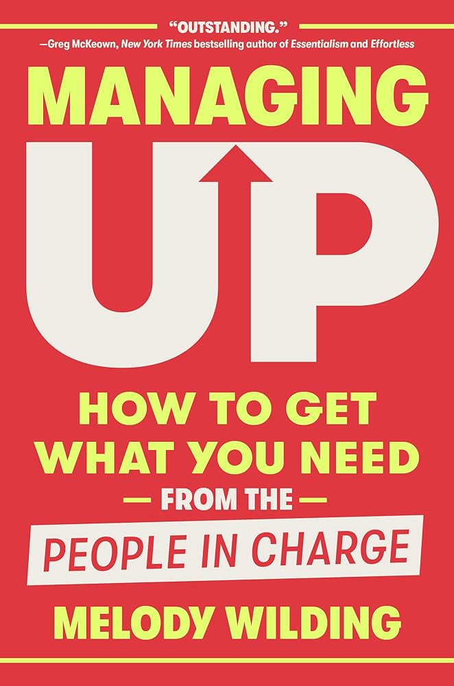 Managing Up: How to Get What You Need from the People in Charge cover image