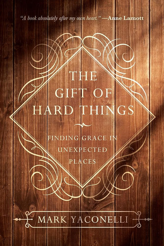 The Gift of Hard Things: Finding Grace in Unexpected Places cover image