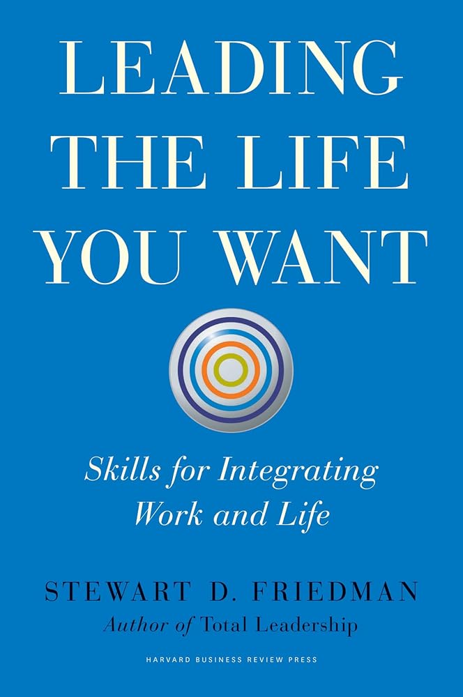 Leading the Life You Want: Skills for Integrating Work and Life cover image