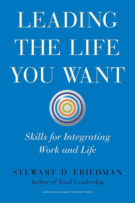 Leading the Life You Want: Skills for Integrating Work and Life cover image