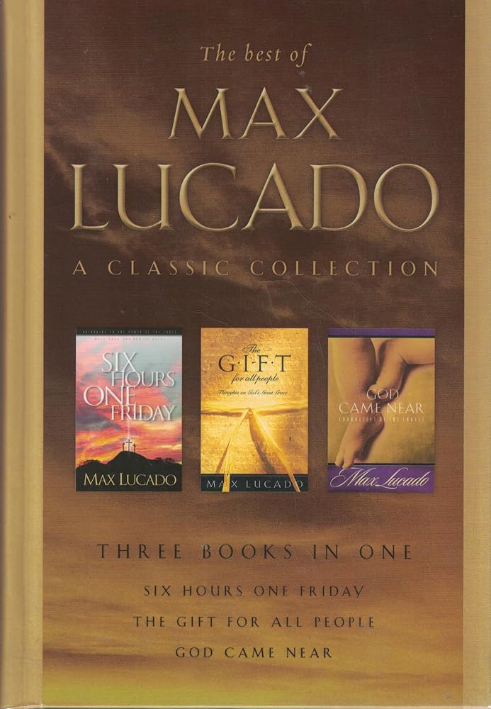 The Best of Max Lucado: A Classic Collection: Six Hours One Friday, God Came Near, The Gift for All People cover image