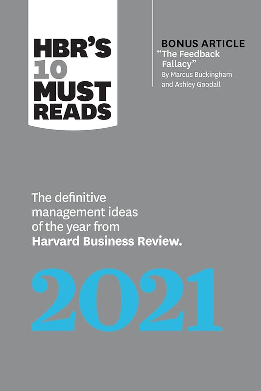 HBR's 10 Must Reads 2021: The Definitive Management Ideas of the Year from Harvard Business Review (with bonus article "The Feedback Fallacy" by Marcus Buckingham and Ashley Goodall) cover image