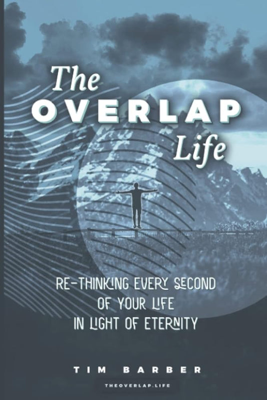 The Overlap Life: Rethinking Every Second of Your Life in Light of Eternity cover image